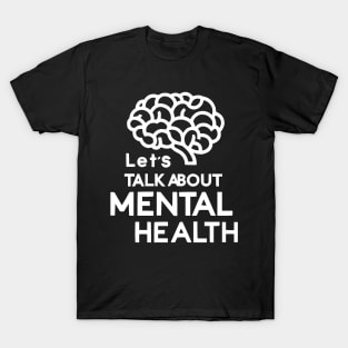 Lets talk about mental health. T-Shirt